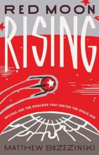 Обложка книги «Red Moon Rising: Sputnik and the Hidden Rivalries That Ignited the Space Age»