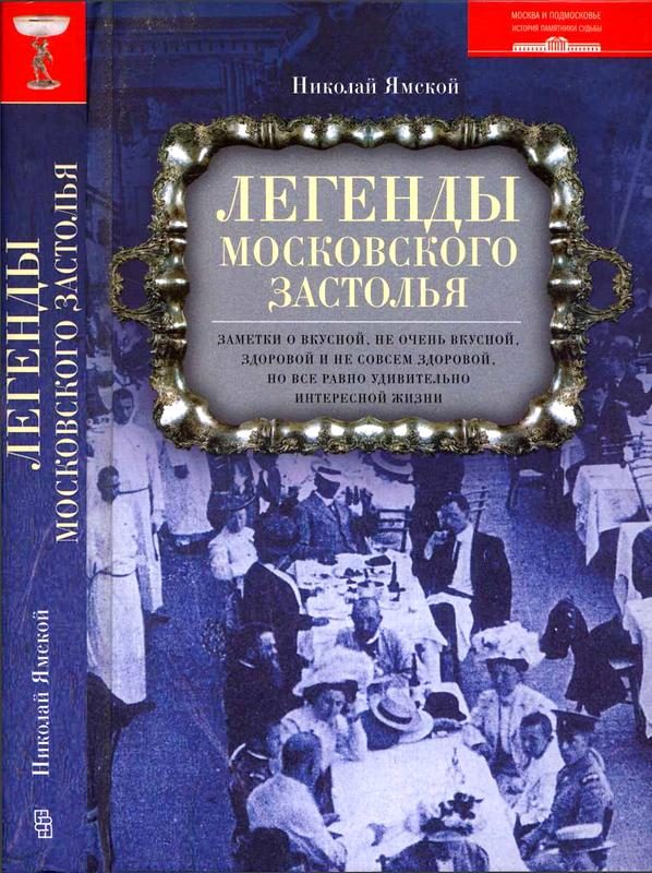 Обложка книги «Легенды московского застолья. Заметки о вкусной, не очень вкусной, здоровой и не совсем здоровой, но все равно удивительно интересной жизни»