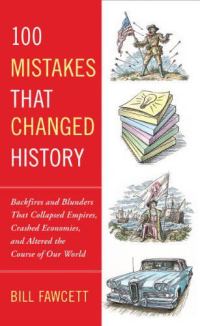 Обложка книги «100 Mistakes That Changed History: Backfires and Blunders That Collapsed Empires, Crashed Economies, and Altered the Course of Our World»