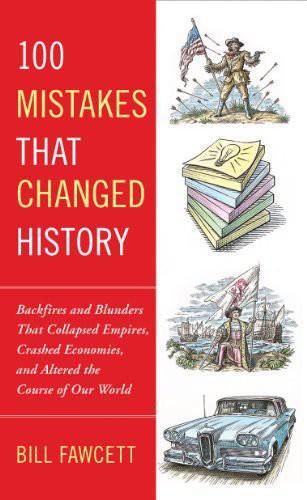 Обложка книги «100 Mistakes That Changed History: Backfires and Blunders That Collapsed Empires, Crashed Economies, and Altered the Course of Our World»