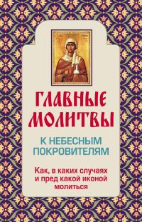 Обложка книги «Главные молитвы к небесным покровителям. Как и в каких случаях молиться»