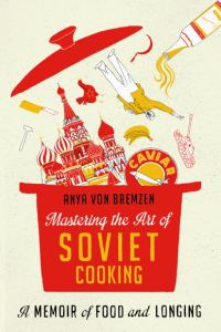Обложка книги «Mastering the Art of Soviet Cooking: A Memoir of Food and Longing»