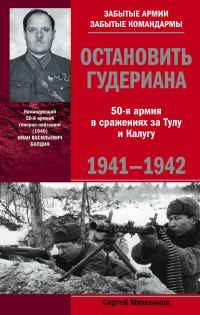 Обложка книги «Остановить Гудериана. 50-я армия в сражениях за Тулу и Калугу. 1941-1942»