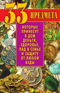 Обложка книги «33 предмета, которые принесут в дом деньги, здоровье, лад в семье и защиту от любой беды»