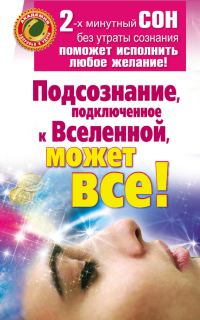 Обложка книги «Подсознание, подключенное к Вселенной, может все!»