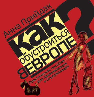 Обложка книги «Как обустроиться в Европе. Практическое пособие для проживающих и отъезжающих»