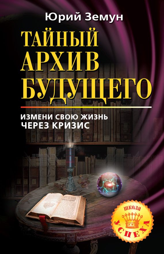 Обложка книги «Тайный архив будущего. Измени свою жизнь через кризис»