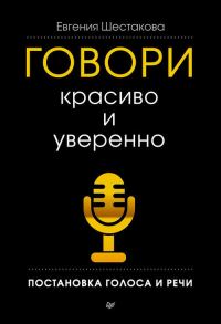Обложка книги «Говори красиво и уверенно. Постановка голоса и речи»