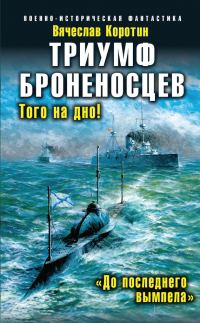 Обложка книги «Триумф броненосцев. Того на дно! «До последнего вымпела»»