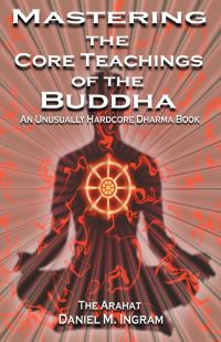 Обложка книги «Mastering the Core Teachings of Buddha - An Unusually Hardcore Dharma Book»