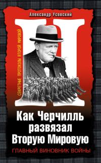 Обложка книги «Как Черчилль развязал Вторую Мировую. Главный виновник войны»