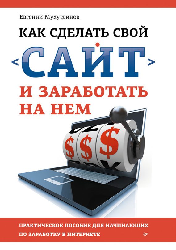 Обложка книги «Как сделать свой сайт и заработать на нем. Практическое пособие для начинающих по заработку в Интернете»