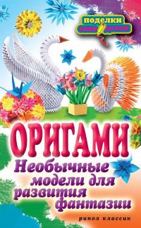 Обложка книги «Оригами. Необычные модели для развития фантазии»