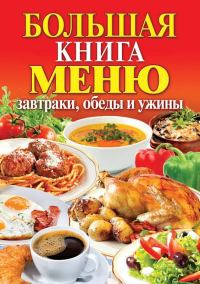 Обложка книги «Большая книга меню. Завтраки, обеды и ужины»