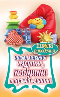 Обложка книги «Шьем мягкие игрушки, подушки и кресла-мешки»