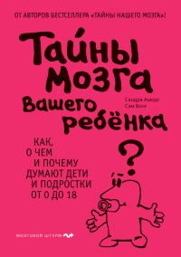 Обложка книги «Тайны мозга вашего ребенка. Как, о чем и почему думают дети и подростки от 0 до 18»
