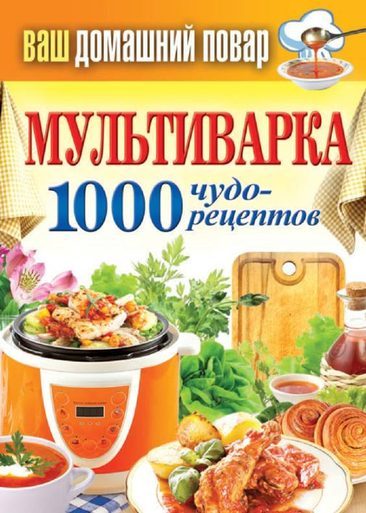Обложка книги «Мультиварка. 1000 чудо-рецептов»