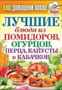 Обложка книги «Лучшие блюда из помидоров, огурцов, перца, капусты и кабачков»