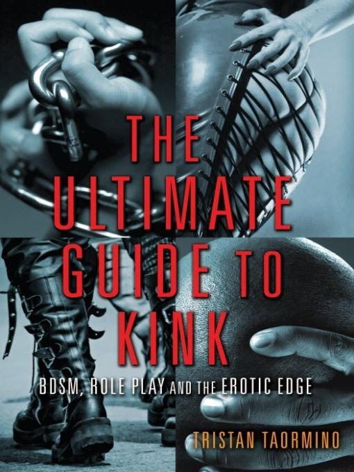 Обложка книги «The Ultimate Guide to Kink: BDSM, Role Play, and the Erotic Edge»