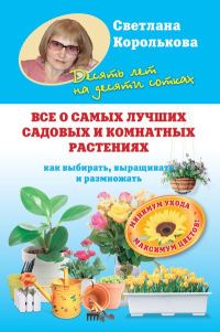 Обложка книги «Все о самых лучших садовых и комнатных растениях. Как выбирать, выращивать и размножать»