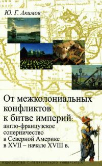 Обложка книги «От межколониальных конфликтов к битве империй: англо-французское соперничество в Северной Америке в XVII-начале XVIII в.»