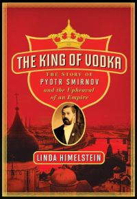 Обложка книги «The King of Vodka: The Story of Pyotr Smirnov and the Upheaval of an Empire»