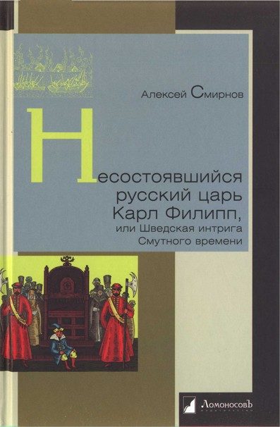 Обложка книги «Несостоявшийся русский царь Карл Филипп, или Шведская интрига Смутного времени»