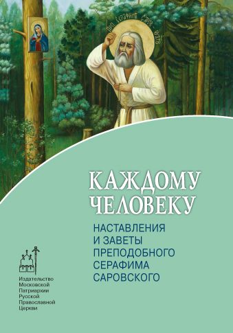 Обложка книги «Каждому человеку. Наставления и заветы преподобного Серафима Саровского»