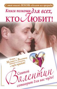 Обложка книги «Книга помощи для всех, кто любит. Святой Валентин сотворит для вас чудо»