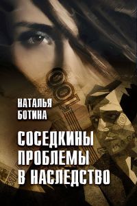 Обложка книги «Соседкины проблемы в наследство»