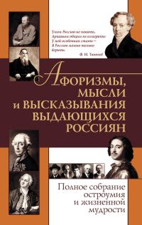 Обложка книги «Афоризмы, мысли и высказывания выдающихся россиян. Полное собрание остроумия и жизненной мудрости»