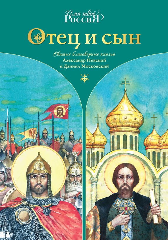 Обложка книги «Отец и сын. Святые благоверные князья Александр Невский и Даниил Московский»