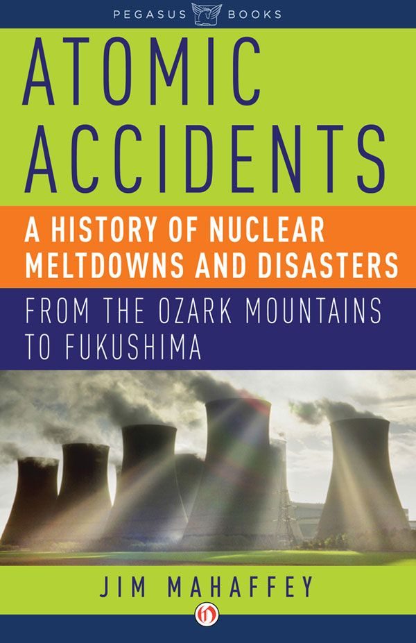 Обложка книги «Atomic Accidents: A History of Nuclear Meltdowns and Disasters: From the Ozark Mountains to Fukushima»