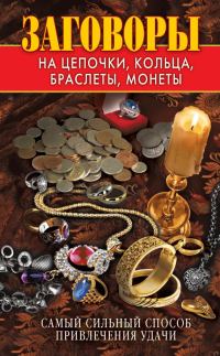 Обложка книги «Заговоры на цепочки, кольца, браслеты, монеты. Самый сильный способ привлечения удачи»