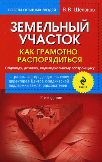Обложка книги «Земельный участок. Как грамотно распорядиться. Садоводу, дачнику, индивидуальному застройщику»