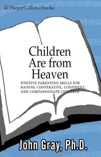 Обложка книги «Children Are from Heaven: Positive Parenting Skills for Raising Cooperative, Confident, and Compassionate Children»