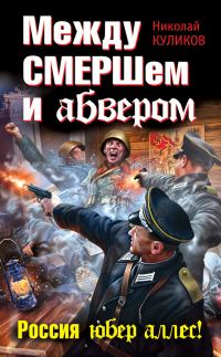 Обложка книги «Между СМЕРШем и абвером. Россия юбер аллес!»