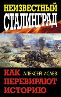 Обложка книги «Неизвестный Сталинград. Как перевирают историю»