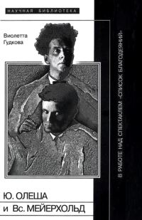 Обложка книги «Юрий Олеша и Всеволод Мейерхольд в работе над спектаклем «Список благодеяний»»