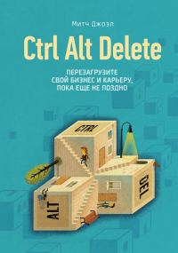 Обложка книги «Ctrl Alt Delete. Перезагрузите свой бизнес и карьеру, пока еще не поздно»
