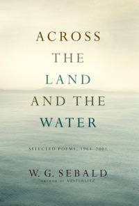 Обложка книги «Across the Land and the Water: Selected Poems, 1964-2001»