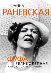 Обложка книги «Фаина Раневская. Фуфа Великолепная, или с юмором по жизни»