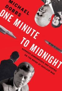 Обложка книги «One Minute to Midnight: Kennedy, Khrushchev, and Castro on the Brink of Nuclear War»