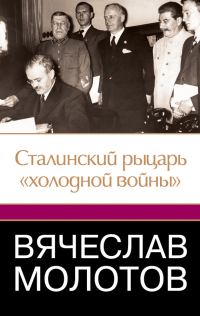 Обложка книги «Вячеслав Молотов. Сталинский рыцарь «холодной войны»»