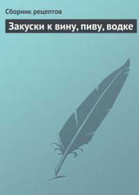 Обложка книги «Закуски к вину, пиву, водке»