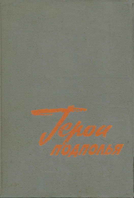 Обложка книги «Герои подполья. О борьбе советских патриотов в тылу немецко-фашистских захватчиков в годы Великой Отечественной войны. Выпуск первый»