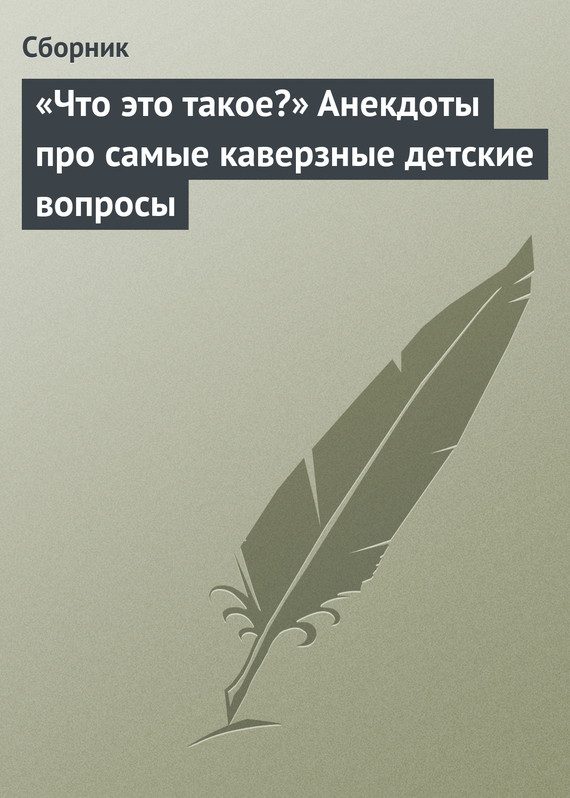 Обложка книги ««Что это такое?» Анекдоты про самые каверзные детские вопросы»