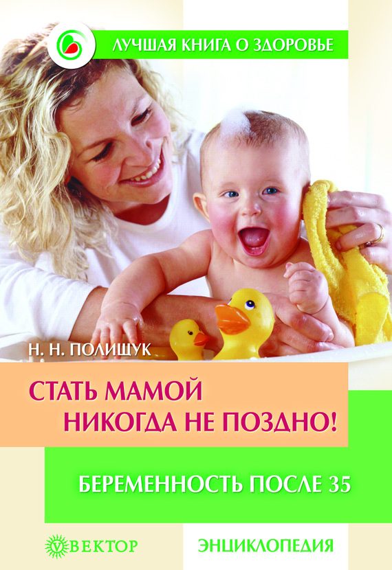 Обложка книги «Стать мамой никогда не поздно! Беременность после 35. Домашняя энциклопедия»