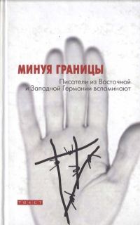 Обложка книги «Минуя границы. Писатели из Восточной и Западной Германии вспоминают»
