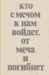 Обложка книги «Кто с мечом к нам войдет, от меча и погибнет»